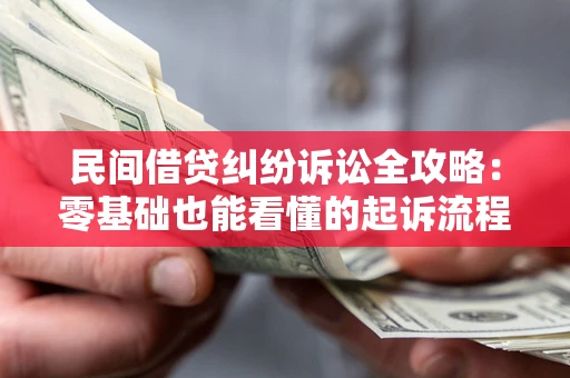 北京民间借贷纠纷诉讼全攻略：零基础也能看懂的起诉流程与证据整理指南