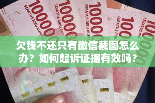 北京欠钱不还只有微信截图怎么办？如何起诉证据有效吗？