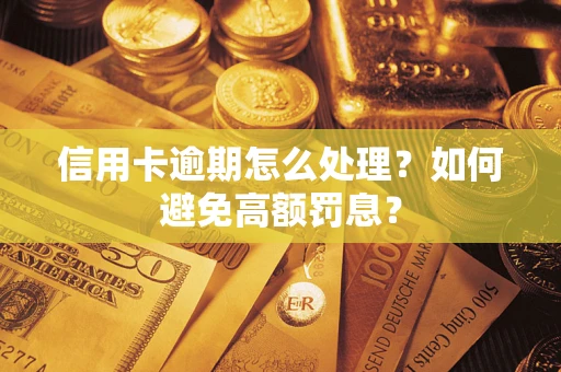 北京信用卡逾期怎么处理？如何避免高额罚息？