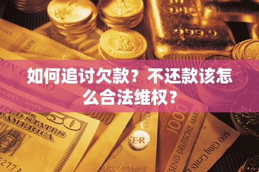 北京如何追讨欠款？不还款该怎么合法维权？
