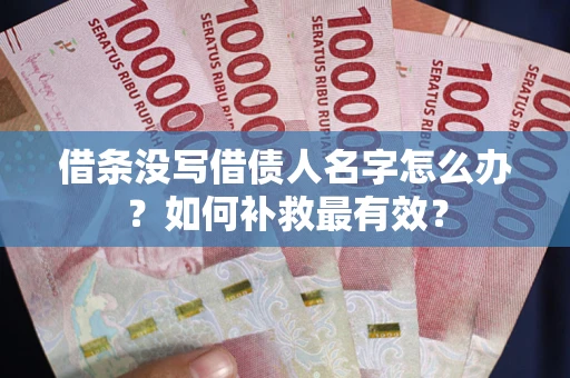 北京借条没写借债人名字怎么办？如何补救最有效？