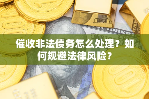 北京催收非法债务怎么处理？如何规避法律风险？