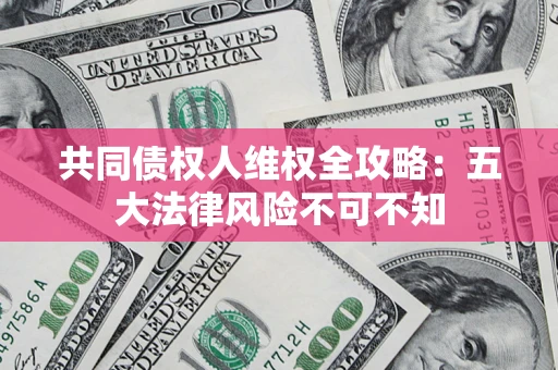 北京共同债权人维权全攻略：五大法律风险不可不知