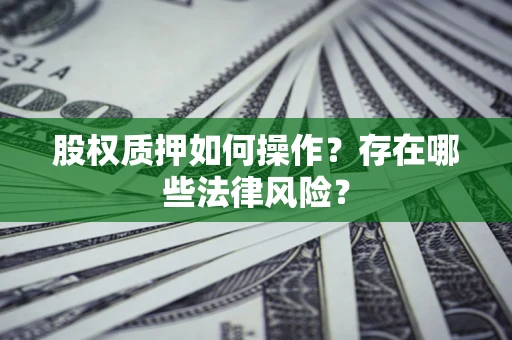 北京股权质押如何操作？存在哪些法律风险？
