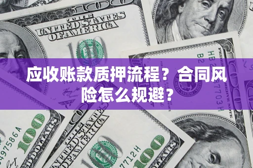 北京应收账款质押流程？合同风险怎么规避？