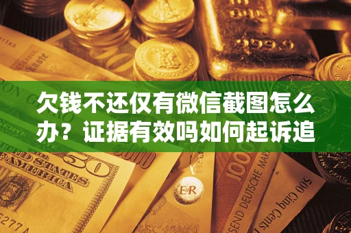 北京欠钱不还仅有微信截图怎么办？证据有效吗如何起诉追回欠款？