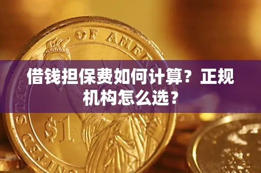 北京借钱担保费如何计算？正规机构怎么选？