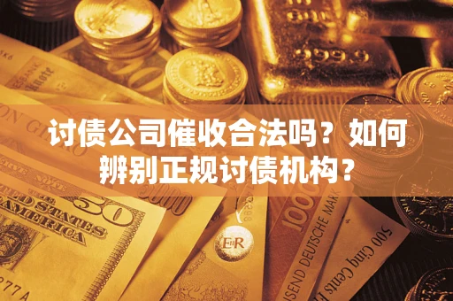 北京讨债公司催收合法吗？如何辨别正规讨债机构？