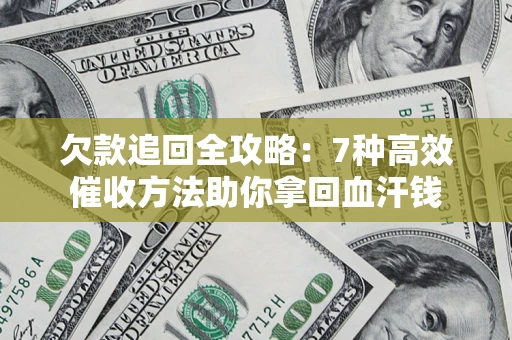 北京欠款追回全攻略：7种高效催收方法助你拿回血汗钱