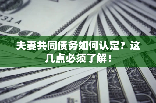 北京夫妻共同债务如何认定？这几点必须了解！