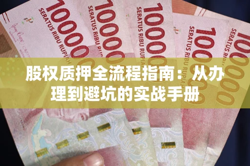 北京股权质押全流程指南：从办理到避坑的实战手册