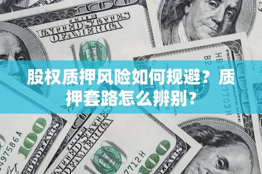 北京股权质押风险如何规避？质押套路怎么辨别？