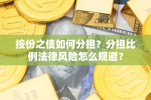 北京按份之债如何分担？分担比例法律风险怎么规避？