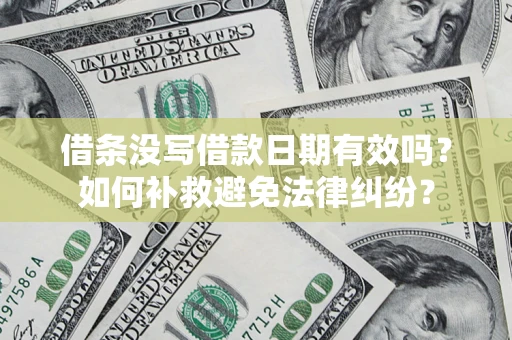 北京借条没写借款日期有效吗？如何补救避免法律纠纷？