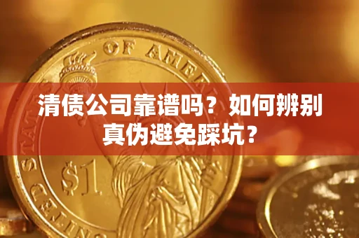 北京清债公司靠谱吗？如何辨别真伪避免踩坑？