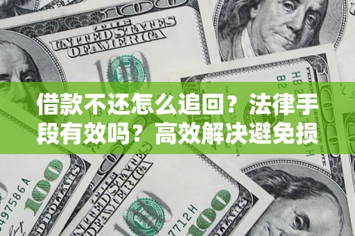 北京借款不还怎么追回？法律手段有效吗？高效解决避免损失