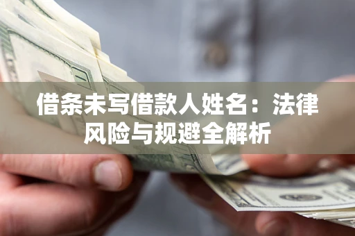 北京借条未写借款人姓名：法律风险与规避全解析