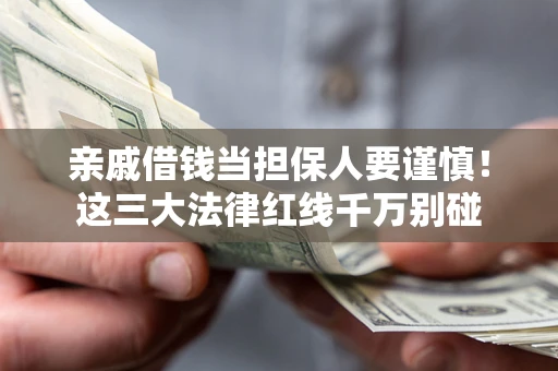 北京亲戚借钱当担保人要谨慎！这三大法律红线千万别碰