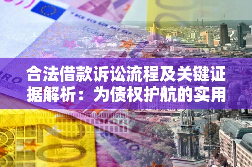 北京合法借款诉讼流程及关键证据解析：为债权护航的实用指南