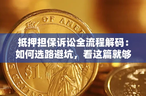 北京抵押担保诉讼全流程解码：如何选路避坑，看这篇就够了