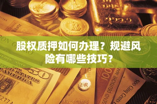 北京股权质押如何办理？规避风险有哪些技巧？