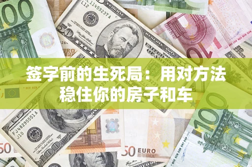 北京签字前的生死局：用对方法稳住你的房子和车