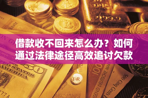 北京借款收不回来怎么办?如何通过法律途径高效追讨欠款? 北京借款收不回来怎么办?如何通过法律途径高效追讨欠款?