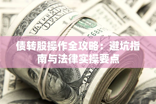 北京债转股操作全攻略：避坑指南与法律实操要点