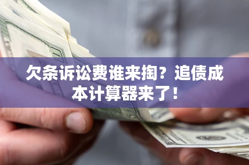 北京欠条诉讼费谁来掏？追债成本计算器来了！