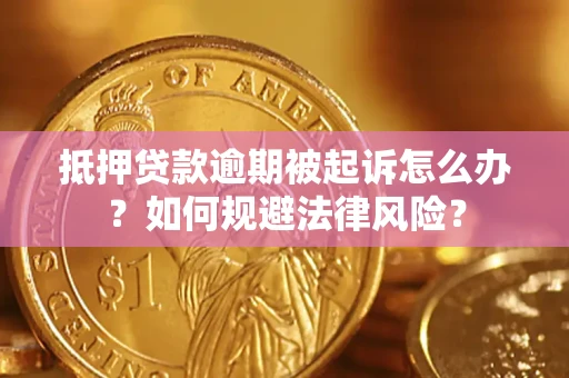 北京抵押贷款逾期被起诉怎么办？如何规避法律风险？