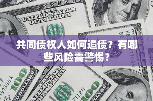北京共同债权人如何追债？有哪些风险需警惕？