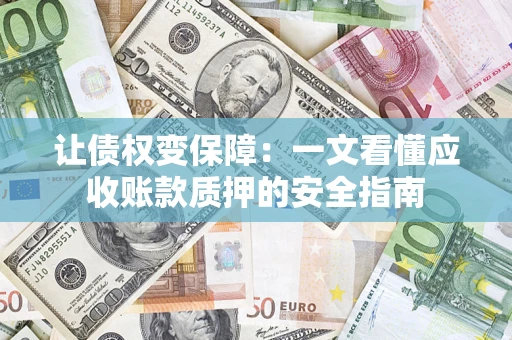 北京让债权变保障：一文看懂应收账款质押的安全指南
