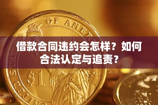 北京借款合同违约会怎样？如何合法认定与追责？