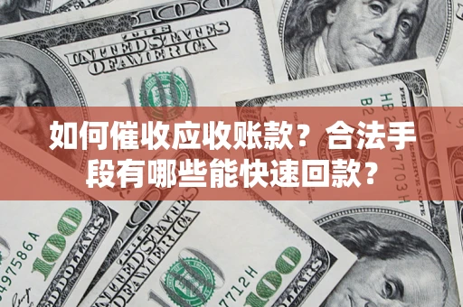 北京如何催收应收账款？合法手段有哪些能快速回款？