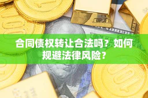 北京合同债权转让合法吗？如何规避法律风险？