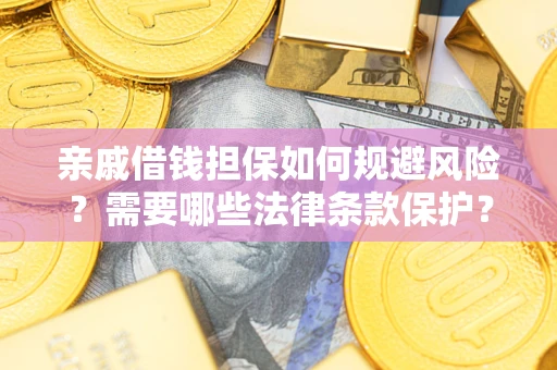 北京亲戚借钱担保如何规避风险？需要哪些法律条款保护？