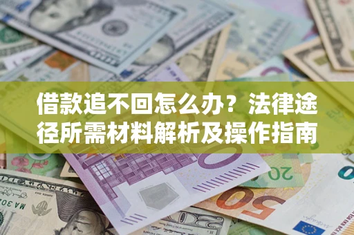 北京借款追不回怎么办？法律途径所需材料解析及操作指南