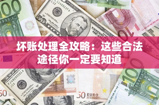 北京坏账处理全攻略：这些合法途径你一定要知道