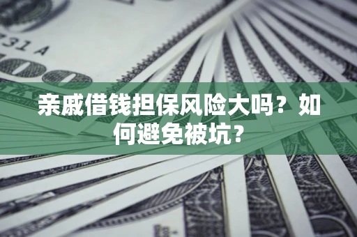 北京亲戚借钱担保风险大吗？如何避免被坑？
