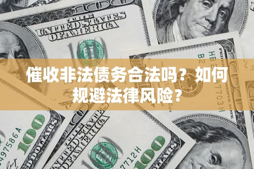 北京催收非法债务合法吗？如何规避法律风险？
