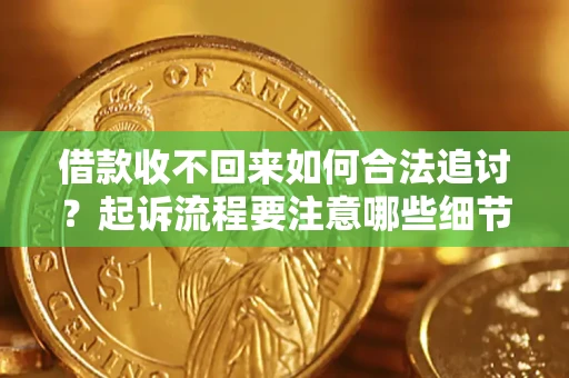 北京借款收不回来如何合法追讨？起诉流程要注意哪些细节？