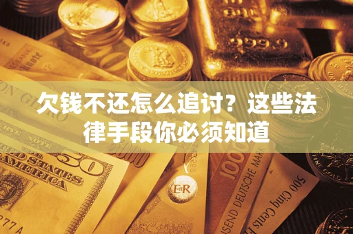 北京欠钱不还怎么追讨？这些法律手段你必须知道