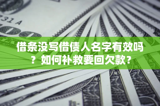 北京借条没写借债人名字有效吗？如何补救要回欠款？