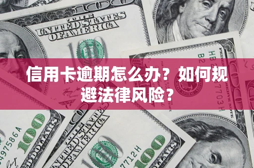 北京信用卡逾期怎么办？如何规避法律风险？