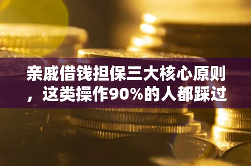北京亲戚借钱担保三大核心原则，这类操作90%的人都踩过坑！附法院判决案例