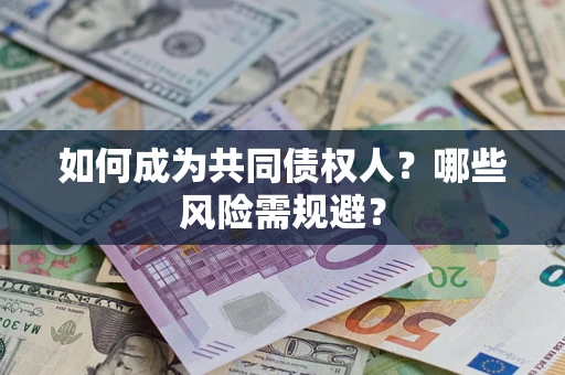 北京如何成为共同债权人？哪些风险需规避？