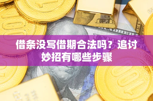 北京借条没写借期合法吗？追讨妙招有哪些步骤