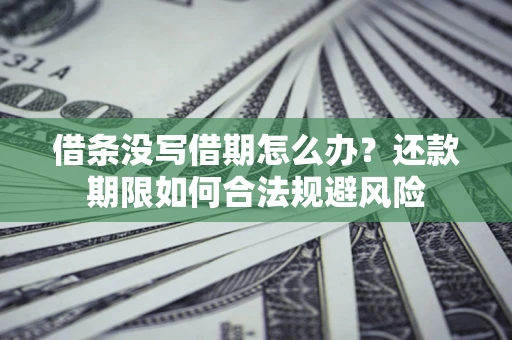 北京借条没写借期怎么办？还款期限如何合法规避风险